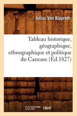 Tableau Historique, Gographique, Ethnographique Et Politique Du Caucase (d.1827) - Von Klaproth, Julius