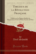 Tableaux de la R?volution Fran?aise, Vol. 1: Publi?s Sur Les Papiers In?dits Du D?partement Et de la Police Secr?te de Paris (Classic Reprint)