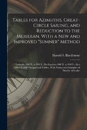 Tables for Azimuths, Great-Circle Sailing, and Reduction to the Meridian, With a New and Improved "Sumner" Method: Latitudes 900 N. to 900 S., Declinations 900 N. to 900 S.: Also Other Useful Navigational Tables, With Numerous Examples of Double Altitudes