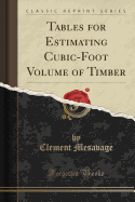 Tables for Estimating Cubic-Foot Volume of Timber (Classic Reprint)