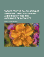 Tables for the Calculation of Simple or Compound Interest and Discount and the Averaging of Accounts