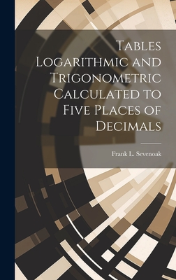 Tables Logarithmic and Trigonometric Calculated to Five Places of Decimals - Sevenoak, Frank L