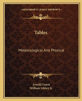 Tables: Meteorological And Physical - Guyot, Arnold, and Libbey, William, Jr. (Editor)