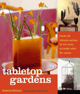 Tabletop Gardens: Create 40 Intimate Gardens for the Home, No Matter What the Season