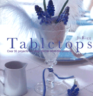 Tabletops: Over 30 Projects for Inspirational Table Decorations - Rigg, Jo