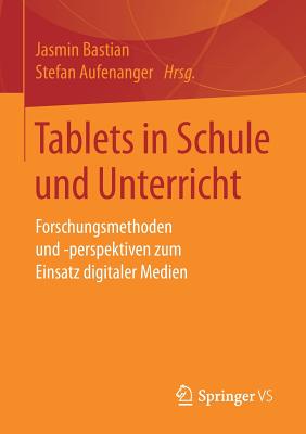 Tablets in Schule Und Unterricht: Forschungsmethoden Und -Perspektiven Zum Einsatz Digitaler Medien - Bastian, Jasmin (Editor), and Aufenanger, Stefan (Editor)