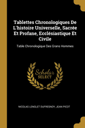 Tablettes Chronologiques de L'Histoire Universelle, Sacr?e Et Profane, Eccl?siastique Et Civile, Depuis La Cr?ation Du Monde Jusqu'? L'An 1775: Avec Des R?flexions Sur L'Ordre Qu'on Doit Tenir, Et Sur Les Ouvrages N?cessaires Pour L'?tude de L'Hist