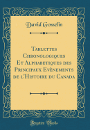 Tablettes Chronologiques Et Alphabetiques Des Principaux Evnements de l'Histoire Du Canada (Classic Reprint)