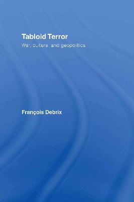 Tabloid Terror: War, Culture, and Geopolitics - Debrix, Francois