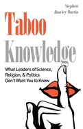 Taboo Knowledge: What Leaders of Science, Religion, & Politics Don't Want You to Know