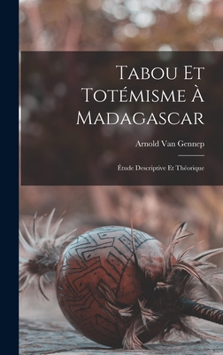 Tabou Et Totmisme  Madagascar: tude Descriptive Et Thorique - Van Gennep, Arnold