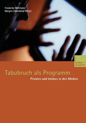 Tabubruch ALS Programm: Privates Und Intimes in Den Medien - Herrmann, Friederike (Editor), and L?nenborg, Margreth (Editor)