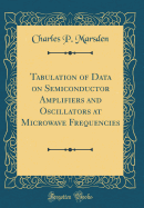 Tabulation of Data on Semiconductor Amplifiers and Oscillators at Microwave Frequencies (Classic Reprint)