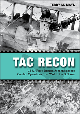 Tac Recon: US Air Force Tactical Reconnaissance Combat Operations from WWI to the Gulf War - Mays, Terry