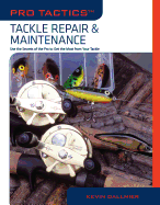 Tackle Repair & Maintenance: Use the Secrets of the Pros to Get the Most from Your Tackle