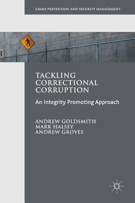 Tackling Correctional Corruption - Goldsmith, Andrew, and Halsey, Mark, and Groves, Andrew