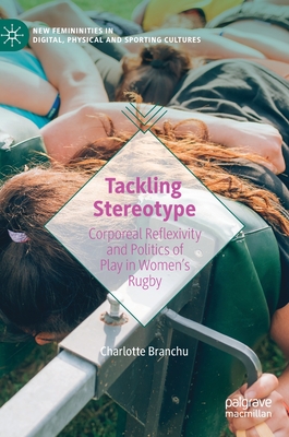 Tackling Stereotype: Corporeal Reflexivity and Politics of Play in Women's Rugby - Branchu, Charlotte