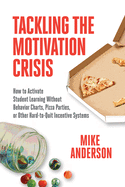 Tackling the Motivation Crisis: How to Activate Student Learning Without Behavior Charts, Pizza Parties, or Other Hard-To-Quit Incentive Systems