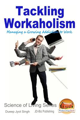 Tackling Workaholism - Managing a Growing Addiction to Work - Davidson, John, and Mendon Cottage Books (Editor), and Singh, Dueep Jyot