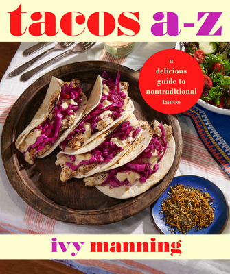 Tacos A to Z: A Delicious Guide to Nontraditional Tacos - Manning, Ivy