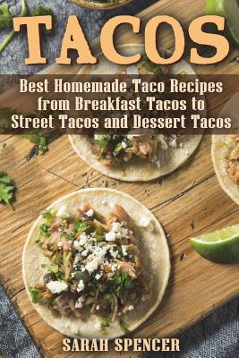 Tacos: Best Homemade Taco Recipes from Breakfast Tacos to Street Tacos and Dessert Tacos - Spencer, Sarah