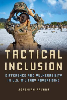 Tactical Inclusion: Difference and Vulnerability in U.S. Military Advertising - Favara, Jeremiah