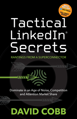Tactical LinkedIn(R) Secrets: Dominate in an Age of Noise, Competition and Attention Market Share - Cobb, David