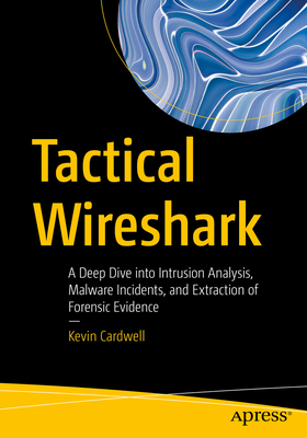 Tactical Wireshark: A Deep Dive Into Intrusion Analysis, Malware Incidents, and Extraction of Forensic Evidence - Cardwell, Kevin