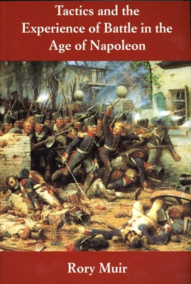 Tactics and the Experience of Battle in the Age of Napoleon - Muir, Rory, Dr.