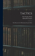 Tactics: The Practical Art Of Leading Troops In War