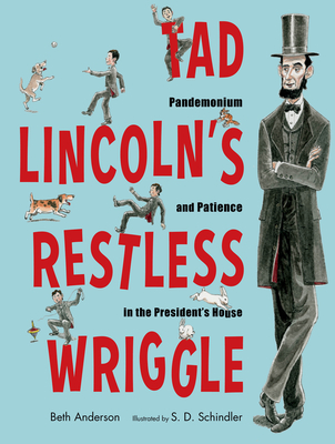 Tad Lincoln's Restless Wriggle: Pandemonium and Patience in the President's House - Anderson, Beth