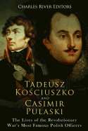 Tadeusz Kosciuszko and Casimir Pulaski: The Lives of the Revolutionary War's Most Famous Polish Officers