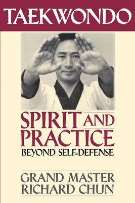 Taekwondo Spirit and Practice: Beyond Self-Defense - Chun, Richard, PhD