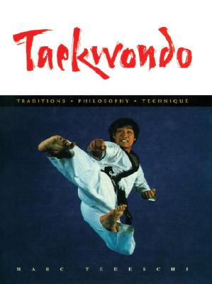 Taekwondo: Traditions, Philosophy, Technique: Traditions, Philosophy, Technique - Tedeschi, Marc