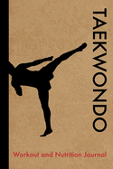 Taekwondo Workout and Nutrition Journal: Cool Taekwondo Fitness Notebook and Food Diary Planner For Taekwondo Practitioner and Instructor - Strength Diet and Training Routine Log