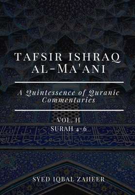 Tafsir Ishraq Al-Ma'ani - Vol II - Surah 4-6: A Quintessence of Quranic Commentaries - Zaheer, Syed Iqbal