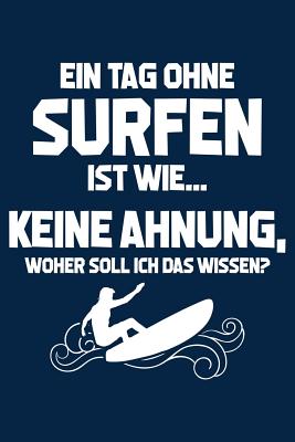 Tag Ohne Surfen - Unmglich!: Notizbuch Fr Surf Surf Surfer-In Surfen Surfbrett - Notizbucher Und Geschenkideen, Ab Ans M