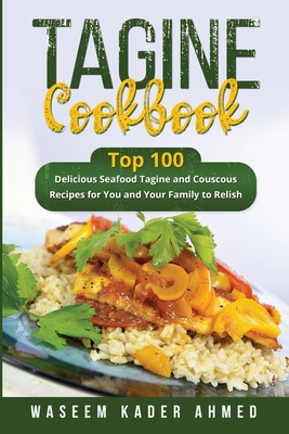 Tagine Cookbook: Top 100 delicious Seafood Tagine and Couscous Recipes for You and Your Family to Relish - Ahmed, Waseem Kader