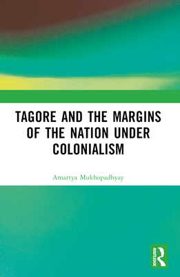 Tagore and the Margins of the Nation under Colonialism - Mukhopadhyay, Amartya