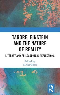 Tagore, Einstein and the Nature of Reality: Literary and Philosophical Reflections - Ghose, Partha (Editor)