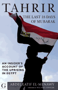 Tahrir: The Last 18 Days of Mubarak: An Insider's Account of the Uprising in Egypt