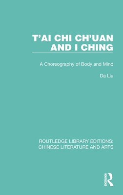 T'ai Chi Ch'uan and I Ching: A Choreography of Body and Mind - Liu, Da