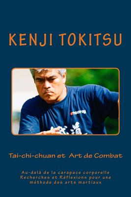 Tai-Chi-Chuan Et Art de Combat: Au-Del? de la Carapace Corporelle Recherches Et R?flexions Pour Une M?thode Des Arts Martiaux - Tokitsu, Kenji