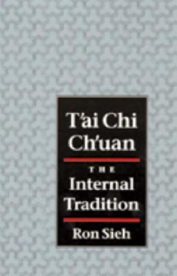 T'Ai Chi Ch'uan: The Internal Tradition - Sieh, Ron, and Ralston, Peter (Preface by)