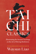 T'Ai CHI Classics: Illuminating the Ancient Teachings on the Art of Moving Meditation