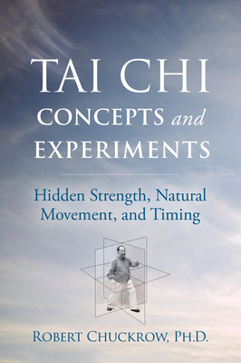 Tai CHI Concepts and Experiments: Hidden Strength, Natural Movement, and Timing - Chuckrow, Robert