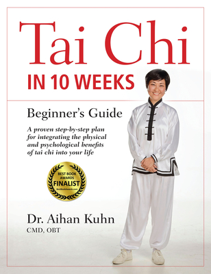 Tai CHI in 10 Weeks: A Beginner's Guide - Kuhn, Aihan, Dr.