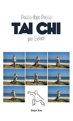 Tai Chi Per Senior, Passo Dopo Passo: A Colori - Xue, Dejun, and Cerioli, Alessandra (Translated by), and Lasaracina, Sarah (Editor)