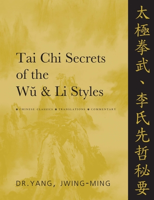 Tai Chi Secrets of the Wu and Li Styles: Chinese Classics, Translations, Commentary - Yang, Jwing-Ming
