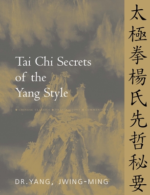 Tai CHI Secrets of the Yang Style: Chinese Classics, Translations, Commentary - Yang, Jwing-Ming, Dr.